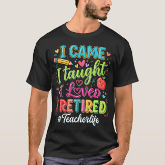 Funny Retirement I Came I Taught I Loved I T-Shirt