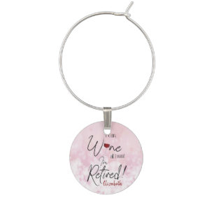 Funny Retirement I Can Wine All I Want Charm