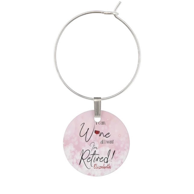 Funny Retirement I Can Wine All I Want Wine Charm (Front)