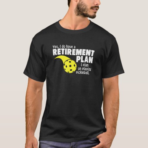 Funny Retirement I Plan On Playing Pickleball T T_Shirt