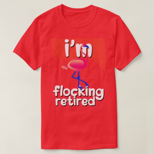 Funny Retirement Im Flocking Retired Flamingo T-Shirt (Design Front)