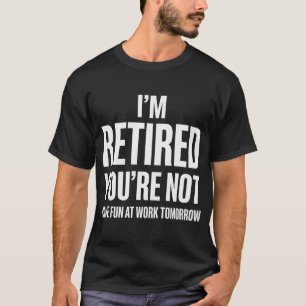Funny Retirement I'm Retired You're Not T-Shirt