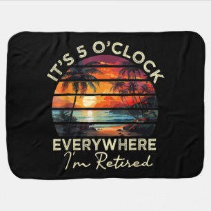 Funny Retirement It's 5 o'clock Everywhere Baby Blanket
