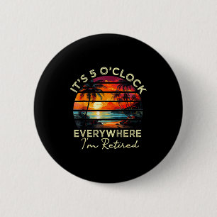 Funny Retirement It's 5 O'clock Everywhere I'm Ret Button