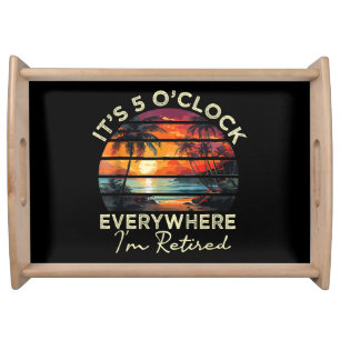 Funny Retirement It's 5 o'clock Everywhere Serving Tray