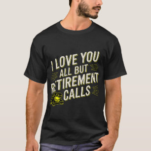 Funny Retirement Love You All But Retirement Calls T-Shirt