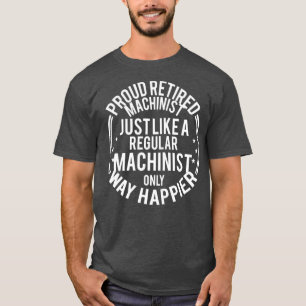 Funny Retirement Machinist Proud Retired T-Shirt