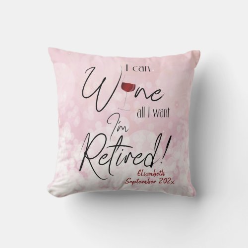 Funny Retirement Quote I Can Wine All I Want Throw Pillow