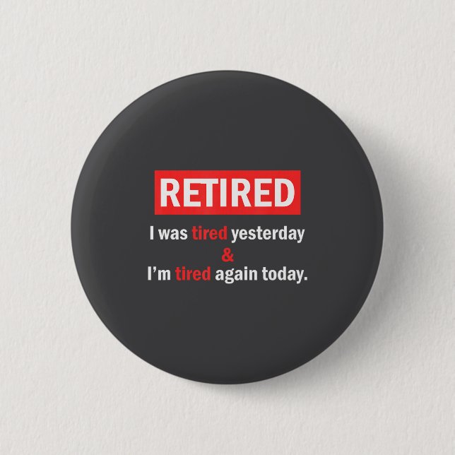 Funny Retirement Quote I'm Retired I Was Tired Yes Button (Front)