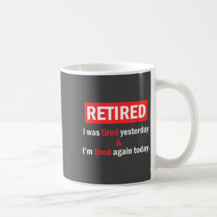 Funny Retirement Quote I'm Retired I Was Tired Yes Coffee Mug