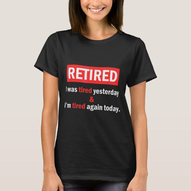 Funny Retirement Quote I'm Retired I Was Tired Yes T-Shirt (Front)