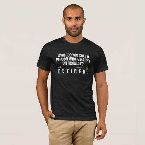 Funny Retirement Quote Person Who Is Happy Monday T_Shirt