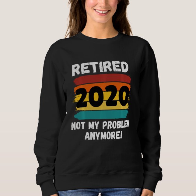 Funny Retirement  Retired 2020 Not My Problem Vint Sweatshirt (Front)