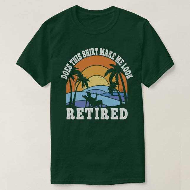 Funny Retirement Retiree  Does This  Make Me Look  T-Shirt (Design Front)