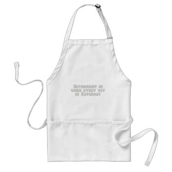 Funny Retirement Saying Adult Apron by occupationtshirts at Zazzle