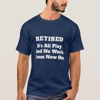 Funny Retirement T-shirt by Iantos_Place at Zazzle