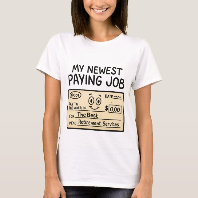 Funny Retirement T-Shirt - "My Newest Paying Job"  (Front)