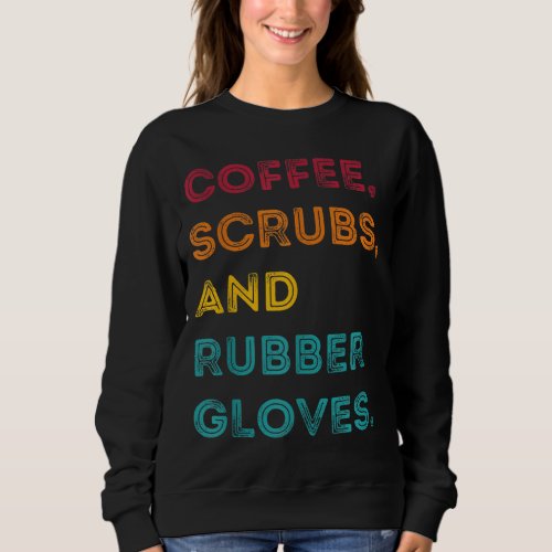 Funny Retro Coffee Scrubs Rubber Gloves Nurse Doct Sweatshirt