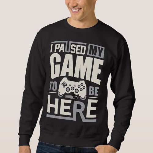 Funny retro gamer saying _ I Paused My Game to Be  Sweatshirt
