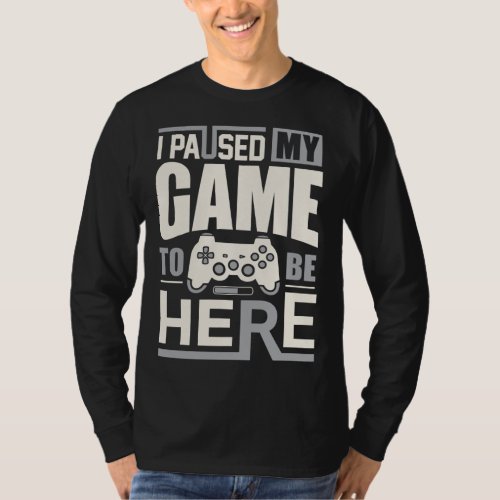 Funny retro gamer saying _ I Paused My Game to Be  T_Shirt
