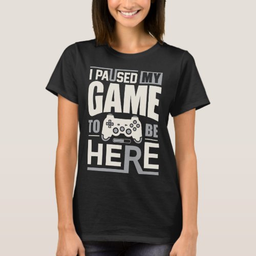 Funny retro gamer saying _ I Paused My Game to Be  T_Shirt