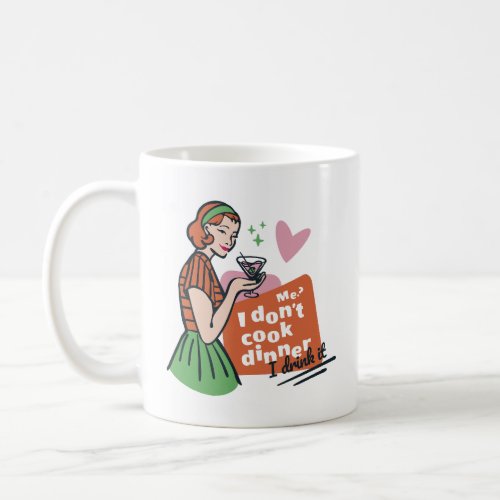 Funny Retro I Dont Cook Dinner I Drink It Coffee Mug