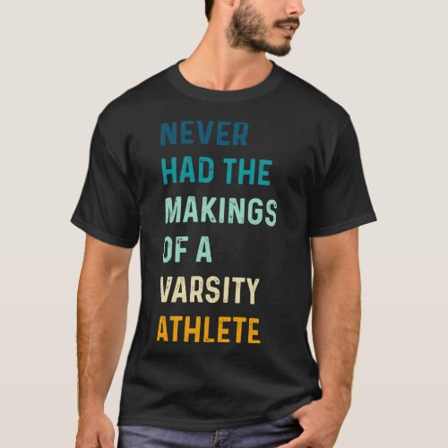 Funny Retro Never Had The Makings Of A Varsity Ath T_Shirt