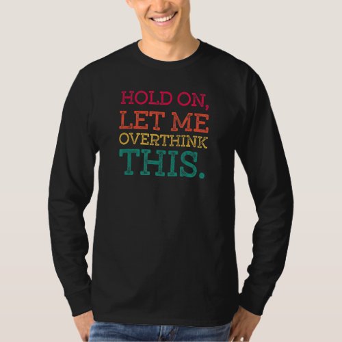 Funny Retro Sarcastic Quote Hold On Let Me Overthi T_Shirt