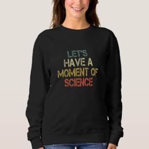 Funny Retro Scientist Teacher Let's Have Moment of Sweatshirt