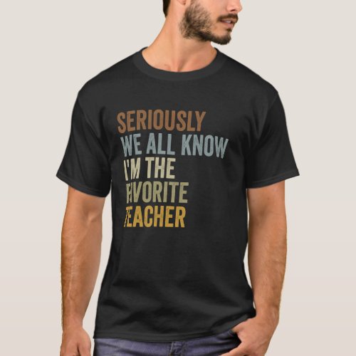 Funny Retro Seriously We All Know I'm The Favorite T-Shirt