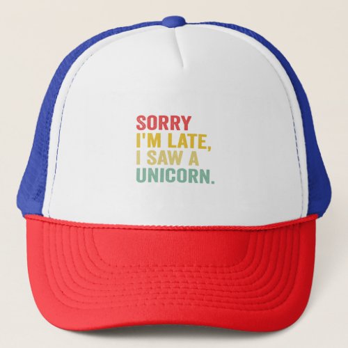 Funny Retro Vintage Sorry Im Late i Saw a Unicorn Trucker Hat