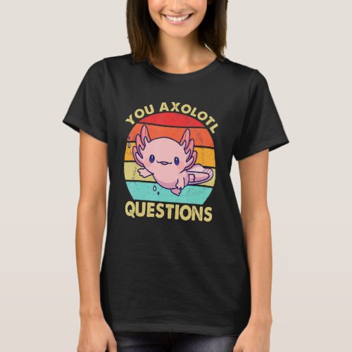 Funny Retro You Axolotl Question Pink Salamander B T_Shirt