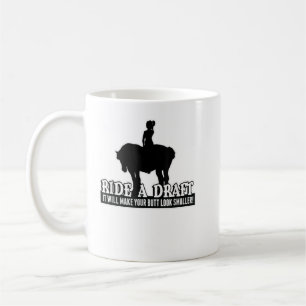 Funny Ride a Draft Horse T-Shirt for Women Riders Coffee Mug
