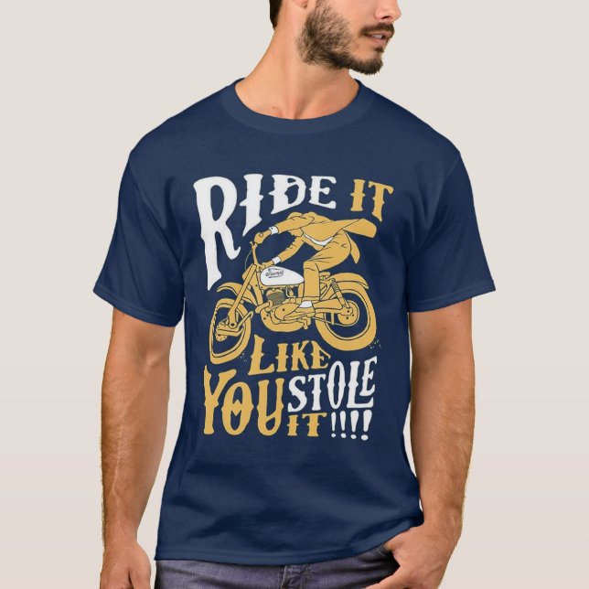 Funny ride it like you stole it motorcycle biker T-Shirt (Front)