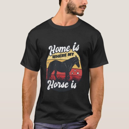 Funny Rider Sayings _ Home Is Where My Horse T_Shirt