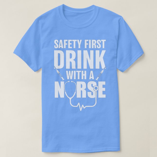 Funny RN Appreciation Gift Safety First Drink with T-Shirt (Design Front)
