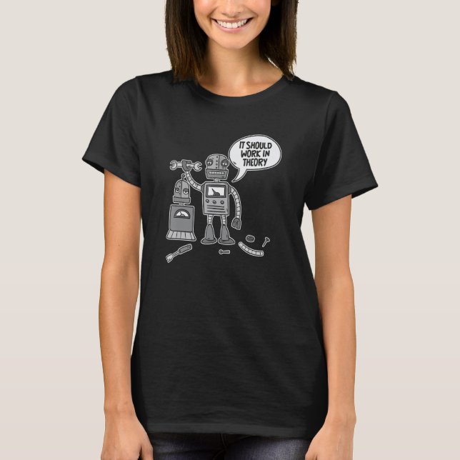Funny Robots Robotics - Ai It Should Work In Theor T-Shirt (Front)