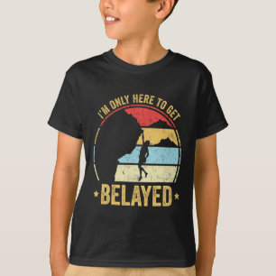 Funny Rock Climber Gift I'm Only Here To Get Belay T-Shirt