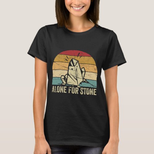 Funny Rock Hunting Geologist Alone For Stone T_Shirt