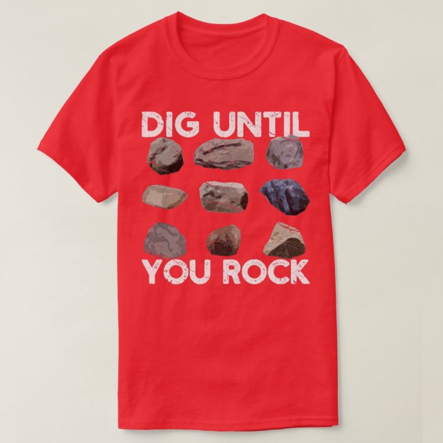 Funny Rock Hunting Geologist Dig Until You Rock2 T-Shirt (Design Front)