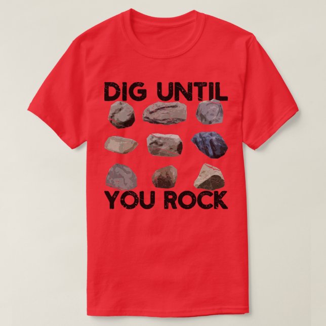 Funny Rock Hunting Geologist Dig Until You Rock T-Shirt (Design Front)