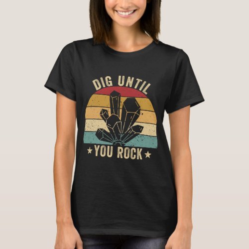 Funny Rock Hunting Geologist Dig Until You Rock T_Shirt