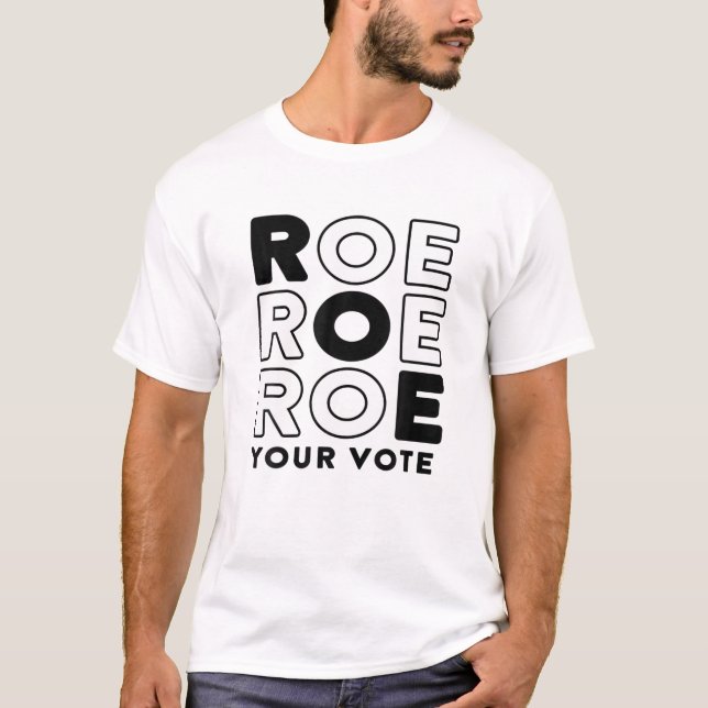 Funny Roe Roe Roe Your Vote Quotes T-Shirt (Front)