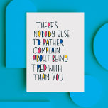 Funny Romantic Being Tired Greeting Card<br><div class="desc">Tell your friend,  girlfriend,  boyfriend or partner that you love complaining about being tired with. With this big,  text based design and a funny satirical message.</div>