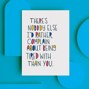 Funny Romantic Being Tired Greeting Card by BahHumbugDesigns at Zazzle