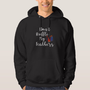 Funny Rooster Quote Don't Ruffle My Feathers Hoodie