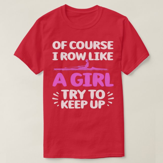 Funny Rowing Art Of Course I Row Like A Girl Try T T-Shirt (Design Front)