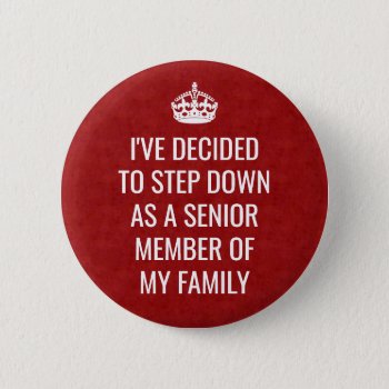 Funny Royal Step Down As Senior Member Of Family Button by FunnyTShirtsAndMore at Zazzle