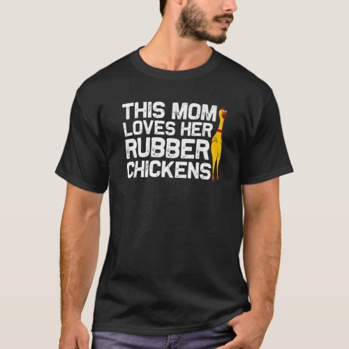 Funny Rubber Chicken Gift Mom Women Rubber Chicken T_Shirt