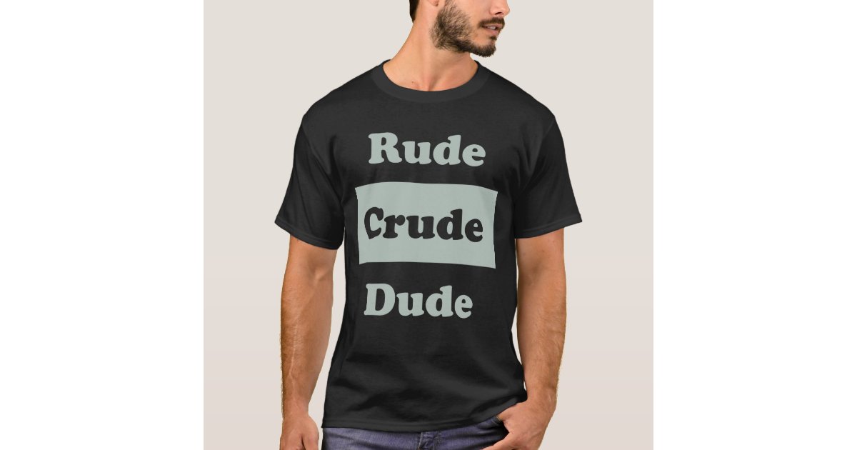 Funny Rude Crude Dude T Shirt Zazzle 